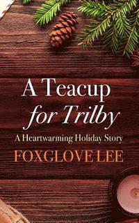 bokomslag A Teacup for Trilby: A Heartwarming Holiday Story