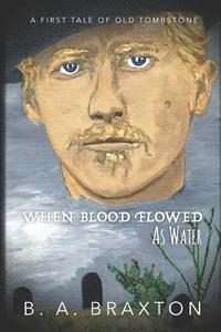 bokomslag When Blood Flowed as Water: A First Tale of Old Tombstone