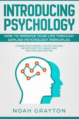 bokomslag Introducing Psychology: How to Improve Your Life Through Applied Psychology Principles; Change Your Mindset, Create Success, Initiate Positive