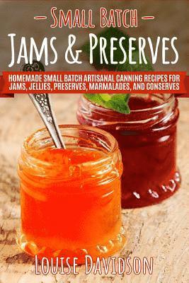 bokomslag Small Batch Jams & Preserves: Homemade Small Batch Artisanal Canning Recipes for Jams, Jellies, Preserves, Marmalades, and Conserves
