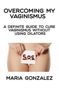 bokomslag Overcoming My Vaginismus: A Definite Gui