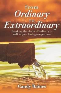 bokomslag From Ordinary to Extraordinary: Breaking the chains or ordinary to walk in your God-given purpose