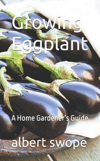 bokomslag Growing Eggplant: A Home Gardener's Guide