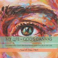 bokomslag My Life - God's Canvas: Celebrating God's Brushstrokes and Color in My Life