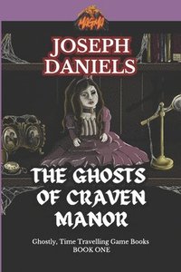 bokomslag The Ghosts of Craven Manor: A Ghostly Time Travelling Game Book