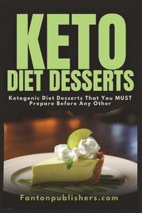bokomslag Keto Diet Desserts: Ketogenic Diet Desserts That You MUST Prepare Before Any Other!