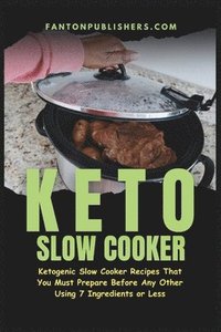 bokomslag Keto Slow Cooker: Ketogenic Slow Cooker Recipes That You MUST Prepare Before Any Other (Using 7 Ingredients or Less)