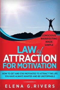 bokomslag Law of Attraction for Motivation: How to Get and Stay Motivated to Attract the Life You Have Always Wanted and Be Unstoppable
