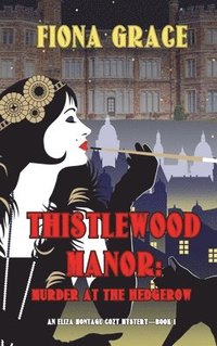 bokomslag Thistlewood Manor: Murder at the Hedgerow (An Eliza Montagu Cozy Mystery-Book 1)