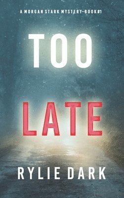 Rylie Dark - Too Late (A Morgan Stark FBI Suspense Thriller-Book 1), Inbunden