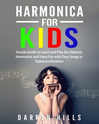 bokomslag Harmonica for Kids: Simple Guide to Learn and Play the Diatonic Harmonica and Have Fun with Easy Songs in Tablature Notation