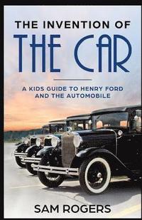 bokomslag The Invention of the Car: A Kids Guide to Henry Ford and the Automobile