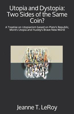 bokomslag Utopia and Dystopia: Two Sides of the Same Coin?: A Treatise on Utopianism based on Plato's Republic, More's Utopia and Huxley's Brave New