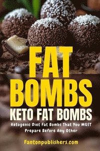 bokomslag Fat Bombs: Keto Fat Bombs: Ketogenic Diet Fat Bombs That You MUST Prepare Before Any Other!