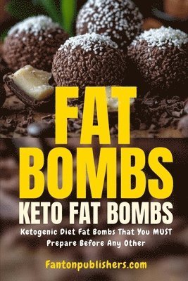 bokomslag Fat Bombs: Keto Fat Bombs: Ketogenic Diet Fat Bombs That You MUST Prepare Before Any Other!