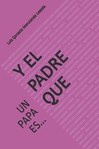 bokomslag Y El Padre Que: Un Papa Es...