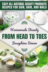 bokomslag Homemade Beauty From Head to Toes: Easy All-Natural Beauty Products Recipes for Skin, Hair and Nails