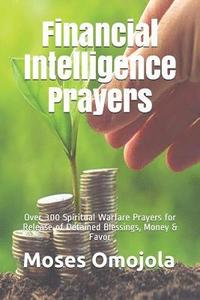 bokomslag Financial Intelligence Prayers: Over 300 Spiritual Warfare Prayers for Release of Detained Blessings, Money & Favor