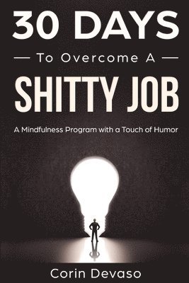 bokomslag 30 Days to Overcome a Shitty Job: A Mindfulness Program with a Touch of Humor
