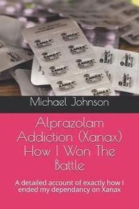 bokomslag Alprazolam Addiction (Xanax) How I Won The Battle: A detailed account of exactly how I ended my dependancy on Xanax