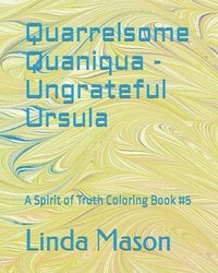 bokomslag Quarrelsome Quaniqua - Ungrateful Ursula: A Spirit of Truth Coloring Book #5