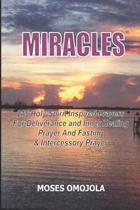 bokomslag Miracles: 215 Holy Spirit Inspired Prayers For Deliverance And Inner Healing, Prayer And Fasting And Intercessory Prayer