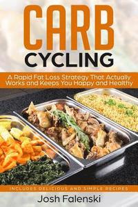 bokomslag Carb Cycling: A Rapid Fat Loss Strategy That Actually Works and Keeps You Happy and Healthy - Includes Delicious and Simple Recipes