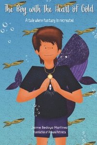 bokomslag The boy with the heart of gold: A tale where fantasy is recreated