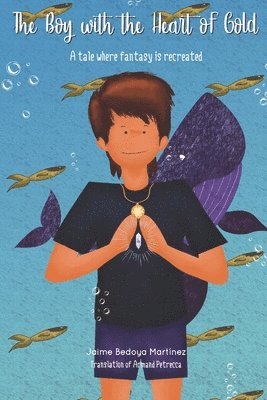 bokomslag The boy with the heart of gold: A tale where fantasy is recreated