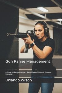 bokomslag Gun Range Management: A Guide for Range Managers, Range Safety Officers & Firearms Instructors