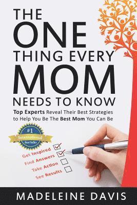 bokomslag The One Thing Every Mom Needs To Know: Top Experts Reveal Their Best Strategies to Help You Be The Best Mom You Can Be