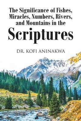 The Significance of Fishes, Miracles, Numbers, Rivers, and Mountains in the Scriptures 1