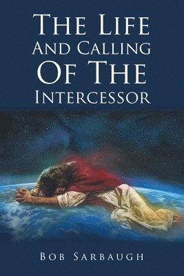 The Life And Calling Of The Intercessor 1