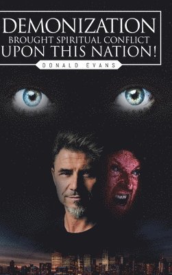 Donald Evans - Demonization Brought Spiritual Conflict upon This Nation!, Inbunden