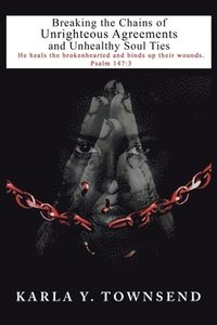 bokomslag Breaking the Chains of Unrighteous Agreements and Unhealthy Soul Ties