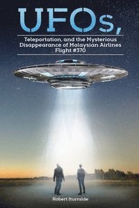 bokomslag UFOs, Teleportation, and the Mysterious Disappearance of Malaysian Airlines Flight #370
