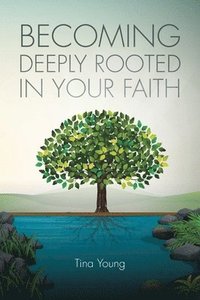bokomslag Becoming Deeply Rooted In Your Faith