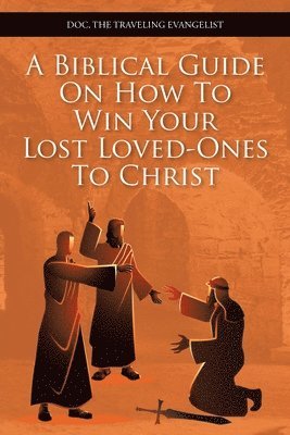 A Biblical Guide on How to Win Your Lost Loved-Ones to Christ 1