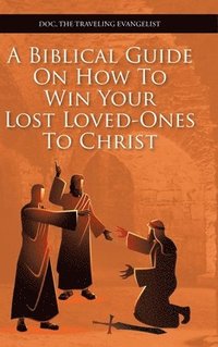 bokomslag Biblical Guide on How to Win Your Lost Loved-Ones to Christ