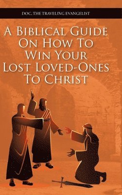 bokomslag A Biblical Guide on How to Win Your Lost Loved-Ones to Christ