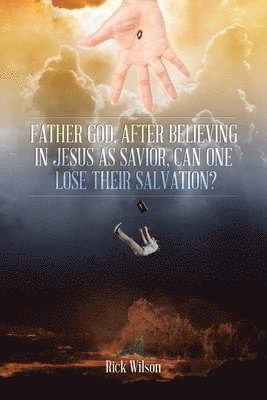 Father God, After Believing in Jesus as Savior, Can One Lose Their Salvation? 1