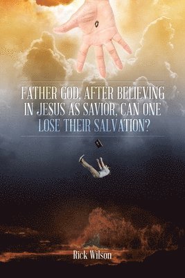Rick Wilson - Father God, After Believing in Jesus as Savior, Can One Lose Their Salvation?, Häftad