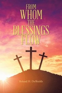 bokomslag From Whom the Blessings Flow