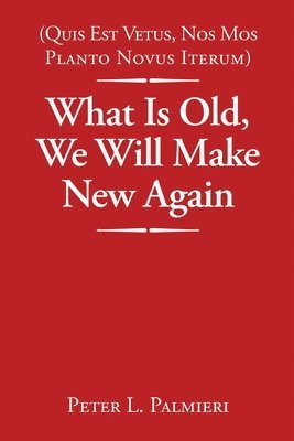 Peter L Palmieri - (Quis Est Vetus, Nos Mos Planto Novus Iterum) What Is Old, We Will Make New Again, Häftad