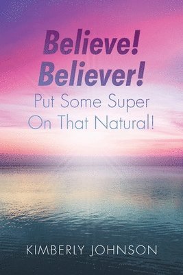 Believe! Believer! Put Some Super On That Natural! 1