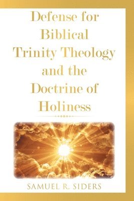 Samuel R Siders, Samuel R. Siders, R. Siders, Samuel - Defense for Biblical Trinity Theology and the Doctrine of Holiness, Häftad