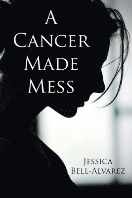 Jessica Bell-Alvarez - Cancer Made Mess, Häftad