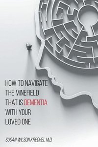 bokomslag How to Navigate the Minefield That Is Dementia with Your Loved One