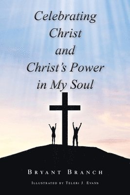 Celebrating Christ and Christ's Power in My Soul 1