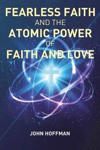 bokomslag Fearless Faith and the Atomic Power of Faith and Love